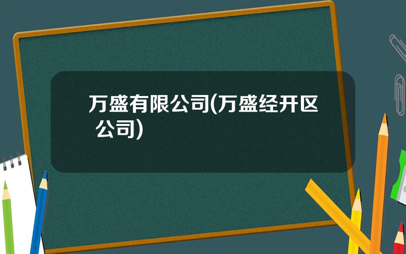 万盛有限公司(万盛经开区 公司)